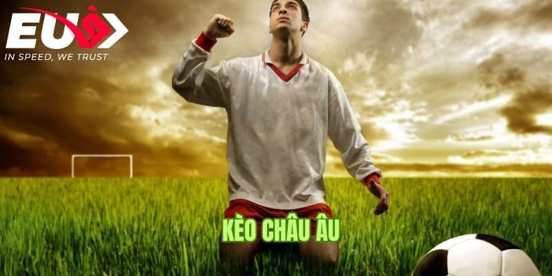 Chiến thuật mà anh em nên áp dụng khi đặt kèo Châu Âu