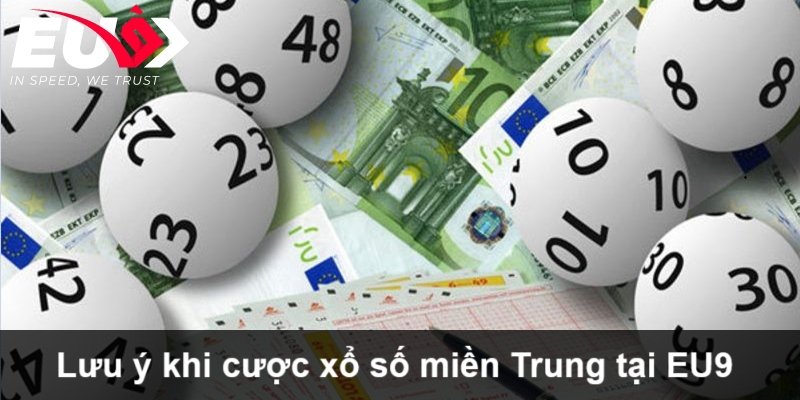 Lưu ý khi chơi  xổ số miền Trung tại EU9