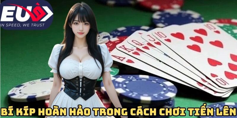 Bí kíp hoàn hảo trong cách chơi tiến lên