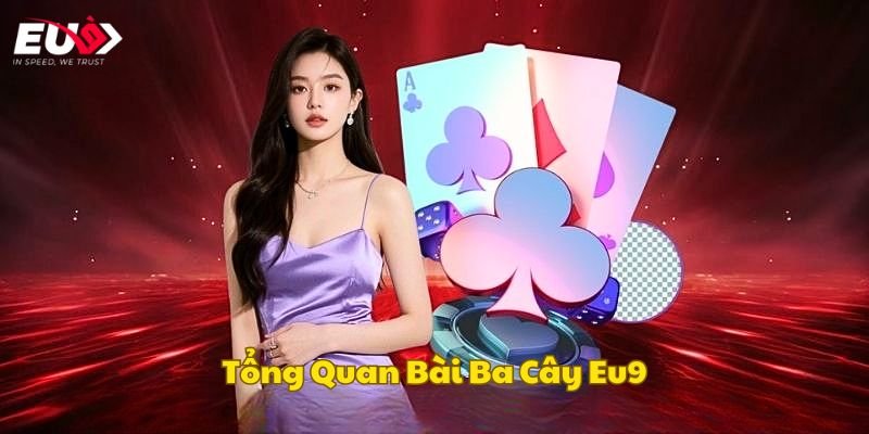 Khái quát chung game bài 3 Cây tại casino Eu9