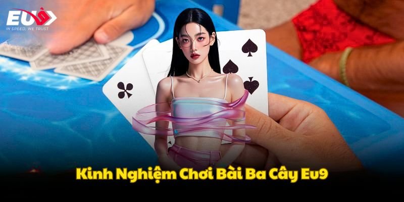Bài Ba Cây - Lựa Chọn Cá Cược Xanh Chín Tại Casino Eu9