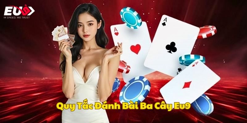 Quy tắc đánh bài ba cây bản tại Eu9