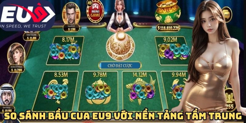 So sánh điểm khác biệt bầu cua Eu9 với nền tảng tầm trung