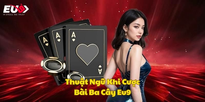 Thuật ngữ quan trọng khi cược bài Ba Cây