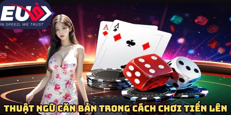 Thuật ngữ căn bản trong cách chơi tiến lên