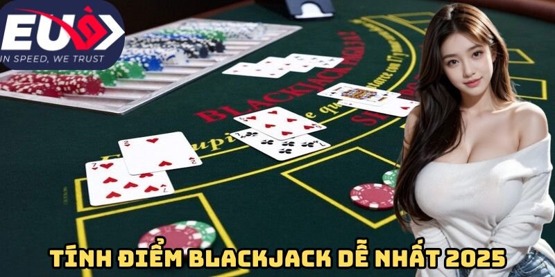 Tính điểm Blackjack dễ nhất 2025